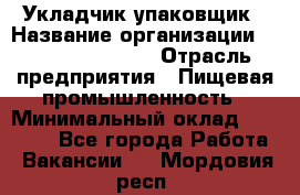 Укладчик-упаковщик › Название организации ­ Fusion Service › Отрасль предприятия ­ Пищевая промышленность › Минимальный оклад ­ 21 000 - Все города Работа » Вакансии   . Мордовия респ.